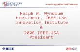 Ralph W. Wyndrum President, IEEE-USA Innovation Institute & 2006 IEEE-USA President.
