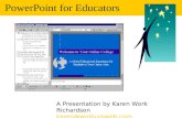 PowerPoint for Educators A Presentation by Karen Work Richardson karen@wmburgweb.com karen@wmburgweb.com.