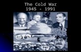 The Cold War 1945 - 1991. Hot – Warm - Cold Hot War : this is actual warfare Hot War : this is actual warfare Warm War : talks are still going on but.