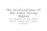 The Civilizations of the Indus Valley Region The people if the Indus River valley and their culture.