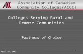 1 Association of Canadian Community Colleges(ACCC) Colleges Serving Rural and Remote Communities Partners of Choice April 16, 2003.