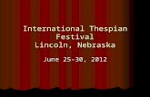 International Thespian Festival Lincoln, Nebraska June 25-30, 2012.