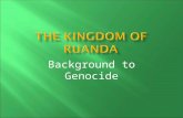 Background to Genocide.  The kingdom was created in the 15 th century through the conquest of chiefdoms.  The king was called the Mwami.  The royal.