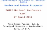Agriculture Scenario in Eastern India Review and Future Prospects Amit Mohan Prasad, I.A.S. Principal Secretary, Agriculture Govt. of U.P. BGREI National.