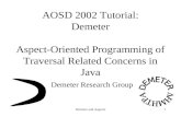 Demeter and Aspects1 AOSD 2002 Tutorial: Demeter Aspect-Oriented Programming of Traversal Related Concerns in Java Demeter Research Group.