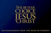 Jesus Christ: The Better Choice  A better messenger  Better than Adam  Better than the angels  Better than Moses  A better rest  A better high priest.