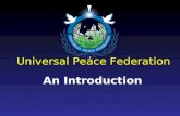 Universal Peace Federation An Introduction. UPF Mission The Universal Peace Federation is a global alliance of individuals and organizations: dedicated.