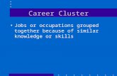 Career Cluster Jobs or occupations grouped together because of similar knowledge or skills.