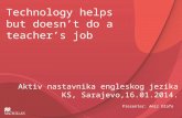 Technology helps but doesn’t do a teacher’s job Aktiv nastavnika engleskog jezika KS, Sarajevo,16.01.2014. Presenter: Amir Džafo.