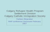 Calgary Refugee Health Program Settlement Division Calgary Catholic Immigration Society Fariborz Birjandian RAP conference Vancouver February 2007.