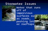 Storwater Issues Water that runs off of impervious surfaces such as roads, parking lots, or rooftops.