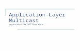 Application-Layer Multicast -presented by William Wong.