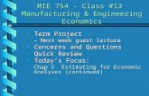 MIE 754 - Class #13 Manufacturing & Engineering Economics Term Project Term Project – Next week guest lecture Concerns and Questions Concerns and Questions.