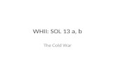 WHII: SOL 13 a, b The Cold War. Beginning of the Cold War (1945–1948) The Yalta Conference and the Soviet control of Eastern Europe Rivalry between the.
