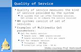 Page 110/4/2015 CSE 40373/60373: Multimedia Systems Quality of Service  Quality of service measures the kind of service provided by the system  On systems.