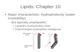 Lipids: Chapter 10 Major characteristic: hydrophobicity (water insolubility) –But typically amphipathic Lipophilic (hydrophobic) chain Polar/charged (hydrophilic)