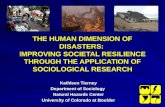 THE HUMAN DIMENSION OF DISASTERS: IMPROVING SOCIETAL RESILIENCE THROUGH THE APPLICATION OF SOCIOLOGICAL RESEARCH Kathleen Tierney Department of Sociology.