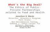 What’s the Big Deal? The Ethics of Public-Private Partnerships related to Food and Health Jonathan H. Marks Director, Bioethics Program, Penn State; Non-Residential.