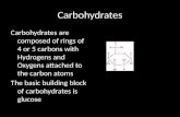Carbohydrates Carbohydrates are composed of rings of 4 or 5 carbons with Hydrogens and Oxygens attached to the carbon atoms The basic building block of.
