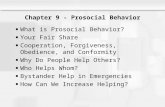 Chapter 9 - Prosocial Behavior What is Prosocial Behavior? Your Fair Share Cooperation, Forgiveness, Obedience, and Conformity Why Do People Help Others?