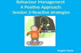 Behaviour Management A Positive Approach: Session 2-Reactive strategies Angela Davis.