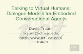 Talking to Virtual Humans: Dialogue Models for Embodied Conversational Agents David Traum traum@ict.usc.edu traum.
