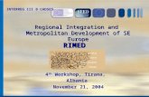 1 Regional Integration and Metropolitan Development of SE Europe 4 th Workshop, Tirana, Albania November 21, 2004 RIMED INTERREG III B CADSES.
