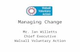 Managing Change Mr. Ian Willetts Chief Executive Walsall Voluntary Action.