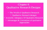 Chapter 6 Qualitative Research Designs The World of Qualitative Research Qualitative Research designs Scientific Adequacy Of Qualiative Research Advantages.