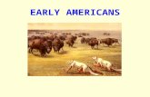 EARLY AMERICANS. First Americans from Asia ca. 40,000 BC walked across land bridge, Beringia, covered by thick ice nomadic hunters (mammoth, bison, giant.