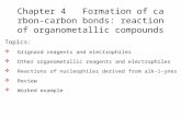 Chapter 4 Formation of carbon-carbon bonds: reaction of organometallic compounds Topics:  Grignard reagents and electrophiles  Other organometallic reagents.