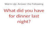 Warm-Up: Answer the Following What did you have for dinner last night?