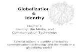 Globalization & Identity Chapter 3 Identity, the Media, and Communication Technology To what extent is identity affected by communication technology and.