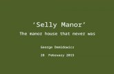 ‘Selly Manor’ The manor house that never was George Demidowicz 28 February 2015.