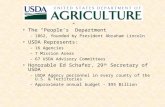 The “People’s” Department –1862, founded by President Abraham Lincoln USDA Represents: –16 Agencies –7 Mission Areas –67 USDA Advisory Committees Honorable.