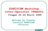 Welcome by Claudio Carrelli EURESCOM Director EURESCOM Workshop Inter-Operator TMN&OSS Prague 23-24 March 1999.