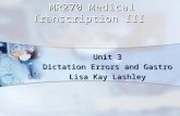 MR270 Medical Transcription III Unit 3 Dictation Errors and Gastro Lisa Kay Lashley.