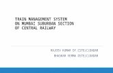 TRAIN MANAGEMENT SYSTEM ON MUMBAI SUBURBAN SECTION OF CENTRAL RAILWAY RAJEEV KUMAR DY.CSTE(C)DADAR BHASKAR VERMA DSTE(C)DADAR.