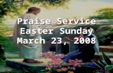 Praise Service Easter Sunday March 23, 2008. Order of Service Pre-Service Pre-Service – Lord I Lift Your Name On High Welcome Welcome Worship Worship.