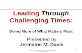 1 Presented by Jermaine M. Davis Leading Through Challenging Times: Doing More of What Matters Most ©2010 Jermaine M. Davis Seminars & Workshops, Inc.