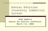 Kansas Emission Inventory Submittal System Andy Hawkins Kansas Air Quality Conference March 5-6, 2008.