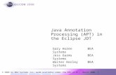 © 2006 by BEA Systems Inc; made available under the EPL v1.0 | March 2006 | Java Annotation Processing (APT) in the Eclipse JDT Gary Horen BEA Systems.