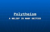 Polytheism A BELIEF IN MANY DEITIES. Polytheism is… …the belief in many deities A deity is a supernatural being of significant powerA deity is a supernatural.
