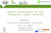 Impact assessment on the Hungarian urban network Szepesi Balázs Lead Researcher Workshop Territorial development evaluations April 25, 2013.