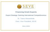 Financing Greek Exports Export Strategy: Gaining International Competitiveness Dr. Tasos Alexandridis Exec. Vice President, SEVE Athens, 21/05/13.