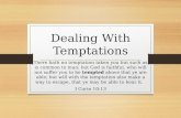 Dealing With Temptations There hath no temptation taken you but such as is common to man: but God is faithful, who will not suffer you to be tempted above.