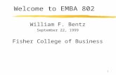 1 Welcome to EMBA 802 William F. Bentz September 22, 1999 Fisher College of Business.