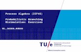 Process Algebra (2IF45) Probabilistic Branching Bisimulation: Exercises Dr. Suzana Andova.