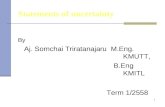 1 Statements of uncertainty By Aj. Somchai Triratanajaru M.Eng. KMUTT, B.Eng KMITL Term 1/2558.