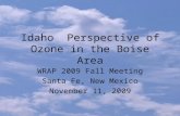 Idaho Perspective of Ozone in the Boise Area WRAP 2009 Fall Meeting Santa Fe, New Mexico November 11, 2009.